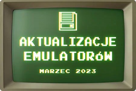Aktualizacje Emulatorów Marzec 2023