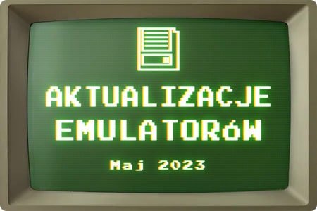 Aktualizacje emulatorów - Maj 2023