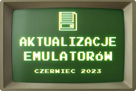 Aktualizacje Emulatorów Czerwiec 2023