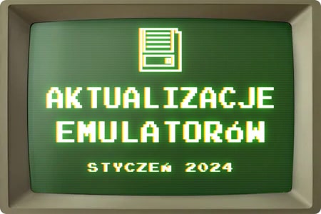 Aktualizacje emulatorów – Styczeń 2024